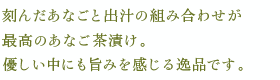 刻んだあなごと出汁の組み合わせが最高のあなご茶漬け。優しい中にも旨みを感じる逸品です。